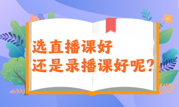 2024注會(huì)備考新考季！選直播課好還是錄播課好呢？