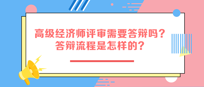 高級經(jīng)濟師評審需要答辯嗎？答辯流程是怎樣的？