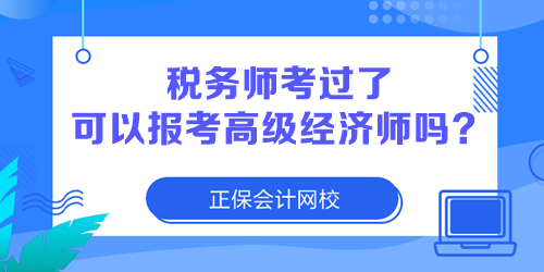 稅務(wù)師考過了 可以報考高級經(jīng)濟師嗎？