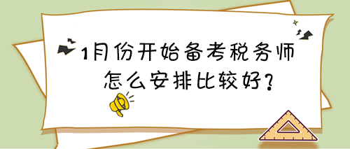 1月份開始備考稅務(wù)師看什么？怎么安排比較好？