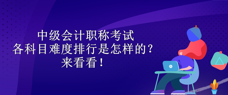 中級(jí)會(huì)計(jì)職稱考試各科目難度排行是怎樣的？來看看！