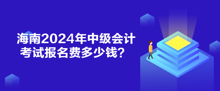 海南2024年中級會計考試報名費多少錢？