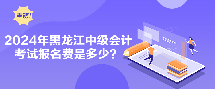 2024年黑龍江中級(jí)會(huì)計(jì)考試報(bào)名費(fèi)是多少？