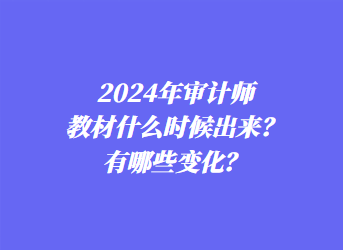 2024年審計師教材什么時候出來？有哪些變化？