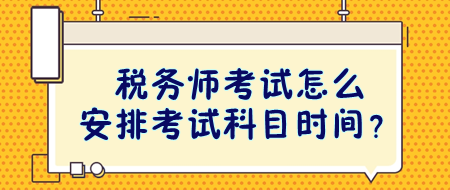 稅務(wù)師考試怎么安排考試科目時(shí)間？