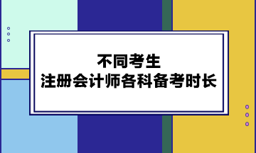 不同考生注冊會計師各科備考時長