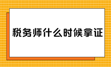 稅務(wù)師什么時(shí)候拿證？