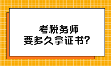 考稅務(wù)師要多久拿證書？