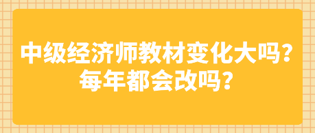 中級(jí)經(jīng)濟(jì)師教材變化大嗎？每年都會(huì)改嗎？