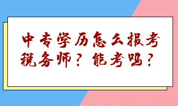 中專學(xué)歷怎么報(bào)考稅務(wù)師？能考嗎？