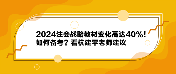 2024注會戰(zhàn)略教材變化高達40%！如何備考？看杭建平老師建議