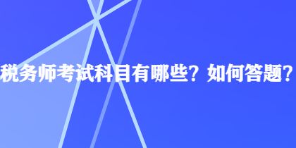 稅務(wù)師考試科目有哪些？如何答題？