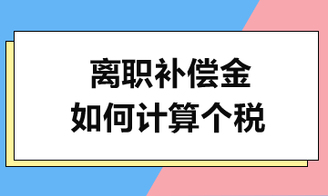 離職補(bǔ)償金如何計算個稅