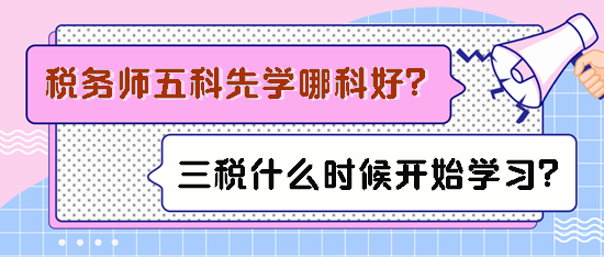 稅務師五科先學哪科比較好？備考三稅什么時候開始學習？