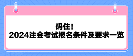 碼?。?024注會(huì)考試報(bào)名條件及要求一覽