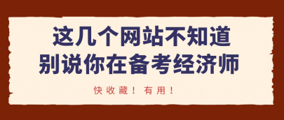 這幾個網(wǎng)站不知道，別說你在備考經(jīng)濟(jì)師！