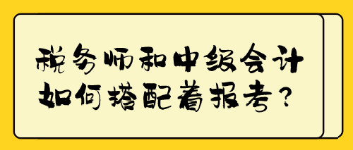 稅務師和中級會計如何搭配著報考？