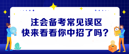 【避坑指南】注會備考常見誤區(qū) 快來看看你中招了嗎？