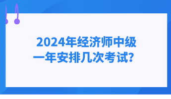 2024年經(jīng)濟師中級一年安排幾次考試？