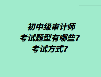 初中級審計(jì)師考試題型有哪些？考試方式？