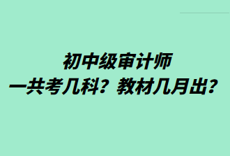 初中級審計(jì)師一共考幾科？教材幾月出？