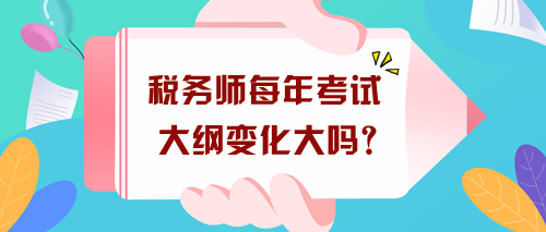 稅務(wù)師每年考試大綱變化大嗎？沒出新大綱現(xiàn)在要怎么學(xué)？