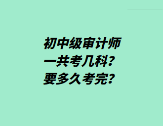 初中級審計師一共考幾科？要多久考完？