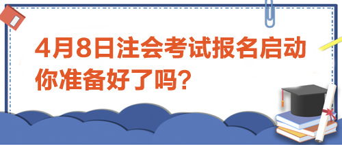 4月8日注會考試報名啟動-你準備好了嗎？