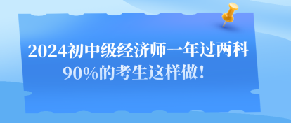 2024初中級經(jīng)濟師一年過兩科 90%的考生這樣做！