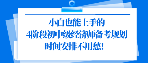 小白也能上手的4階段初中級(jí)經(jīng)濟(jì)師備考規(guī)劃 時(shí)間安排不用愁！