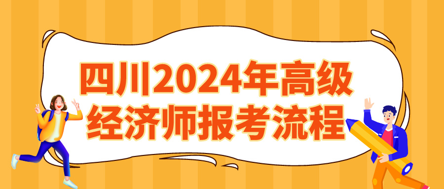 四川2024高級經(jīng)濟師報考流程