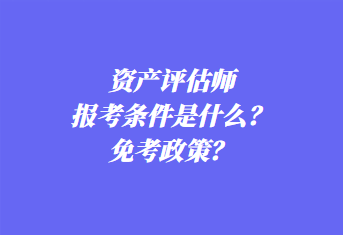 資產(chǎn)評估師報考條件是什么？免考政策？