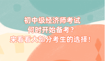 初中級(jí)經(jīng)濟(jì)師考試何時(shí)開始備考？來看看大部分考生的選擇！