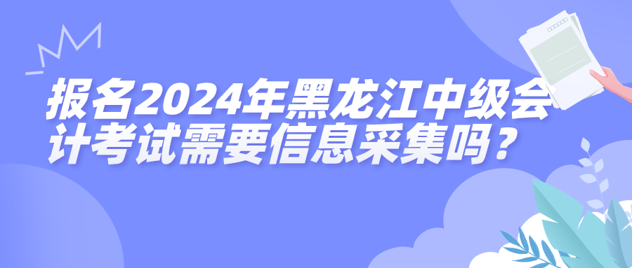 2024黑龍江中級會計(jì)考試信息采集