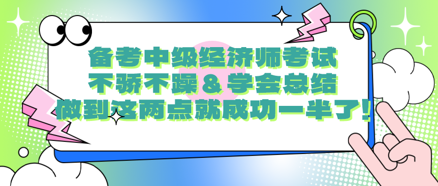 備考中級經(jīng)濟師考試要不驕不躁＆學(xué)會總結(jié) 做到這兩點就成功一半了！