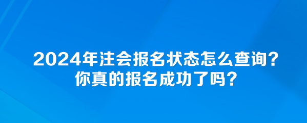 2024年注會報名狀態(tài)怎么查詢？你真的報名成功了嗎？