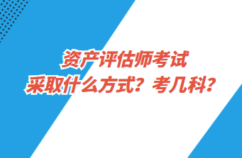 資產(chǎn)評估師考試采取什么方式？考幾科？