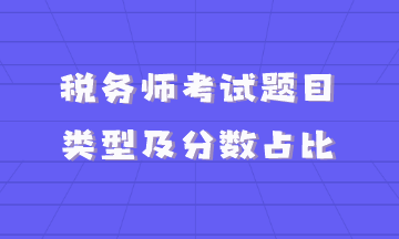 稅務(wù)師考試題目類(lèi)型及分?jǐn)?shù)占比