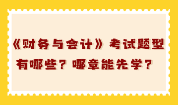 稅務(wù)師《財(cái)務(wù)與會(huì)計(jì)》考試題型有哪些？哪章能先學(xué)？