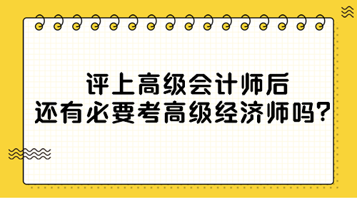 評上高級會計師后還有必要考高級經(jīng)濟師嗎？