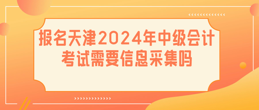 天津2024中級(jí)會(huì)計(jì)信息采集