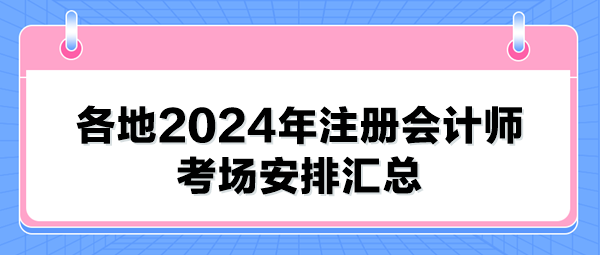 各地2024年注冊會計師考場安排匯總