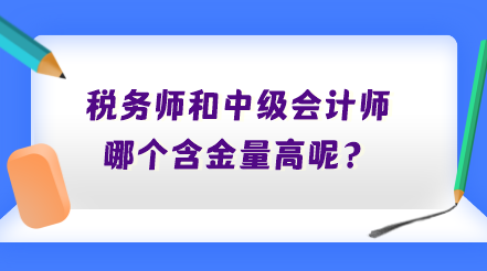 稅務(wù)師和中級(jí)會(huì)計(jì)師哪個(gè)含金量高呢？