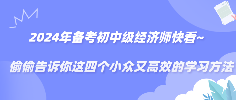 2024備考年初中級經(jīng)濟(jì)師快看~偷偷告訴你這四個(gè)小眾又高效的學(xué)習(xí)方法