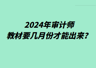 2024年審計(jì)師教材要幾月份才能出來？