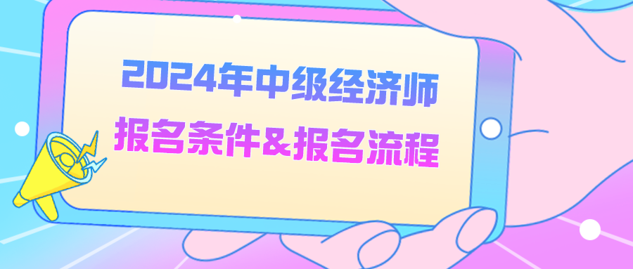 2024年中級經(jīng)濟(jì)師報(bào)名條件&報(bào)名流程