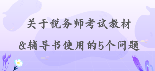 【解答】關(guān)于稅務(wù)師考試教材&輔導(dǎo)書使用的5個問題