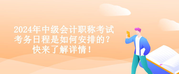 2024年中級會計職稱考試考務日程是如何安排的？快來了解詳情！