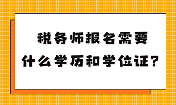 稅務(wù)師報(bào)名需要什么學(xué)歷和學(xué)位證？