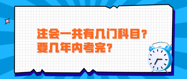 注會(huì)一共有幾門科目？要幾年內(nèi)考完？